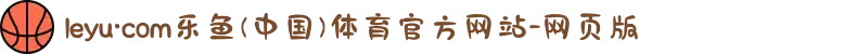 leyu·com乐鱼(中国)体育官方网站-网页版